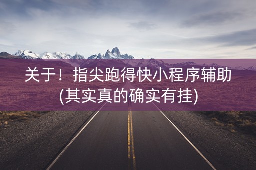 关于！指尖跑得快小程序辅助(其实真的确实有挂)