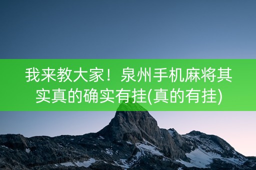 我来教大家！泉州手机麻将其实真的确实有挂(真的有挂)