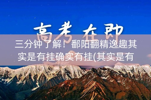 三分钟了解！鄱阳翻精逸趣其实是有挂确实有挂(其实是有挂确实有挂)