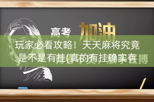 玩家必看攻略！天天麻将究竟是不是有挂(真的有挂确实有挂)