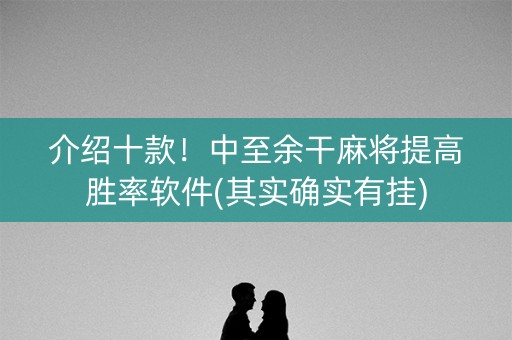 介绍十款！中至余干麻将提高胜率软件(其实确实有挂)