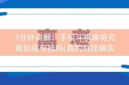 3分钟讲解！手机斗棋麻将究竟到底有挂吗(真的有挂确实有挂)