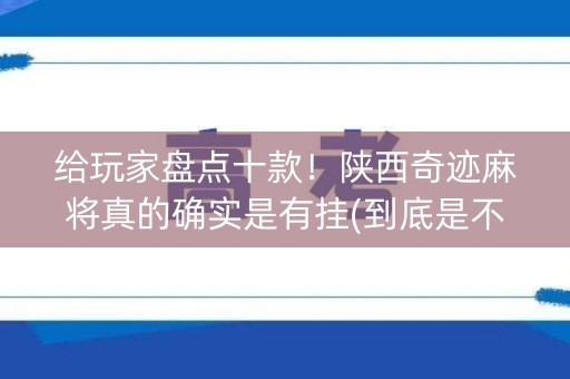 给玩家盘点十款！陕西奇迹麻将真的确实是有挂(到底是不是有挂)