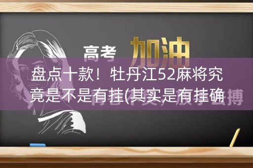 盘点十款！牡丹江52麻将究竟是不是有挂(其实是有挂确实有挂)