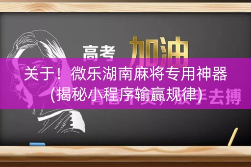 关于！微乐湖南麻将专用神器(揭秘小程序输赢规律)