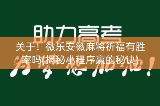 关于！微乐安徽麻将祈福有胜率吗(揭秘小程序赢的秘诀)