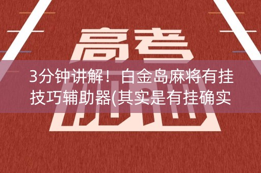3分钟讲解！白金岛麻将有挂技巧辅助器(其实是有挂确实有挂)
