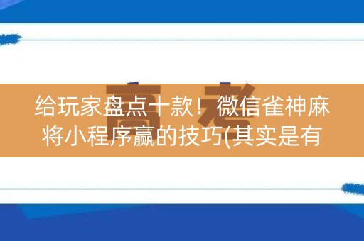 给玩家盘点十款！微信雀神麻将小程序赢的技巧(其实是有挂的)