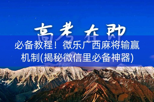 必备教程！微乐广西麻将输赢机制(揭秘微信里必备神器)