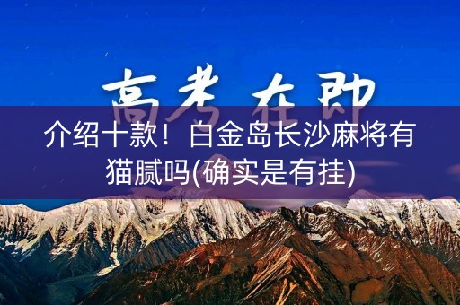 介绍十款！白金岛长沙麻将有猫腻吗(确实是有挂)