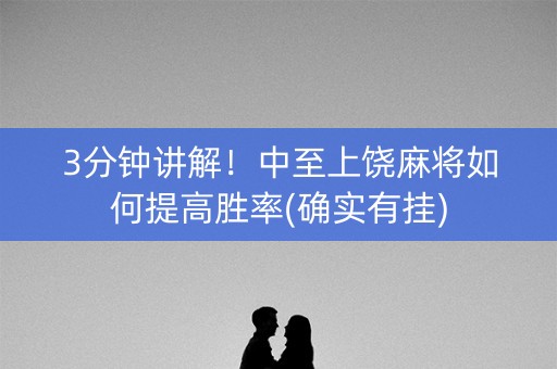 3分钟讲解！中至上饶麻将如何提高胜率(确实有挂)