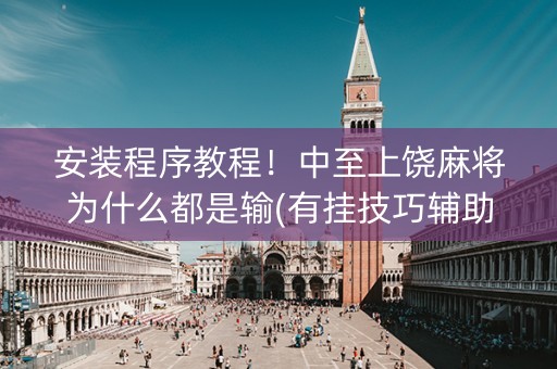安装程序教程！中至上饶麻将为什么都是输(有挂技巧辅助器)