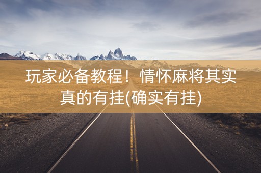 玩家必备教程！情怀麻将其实真的有挂(确实有挂)