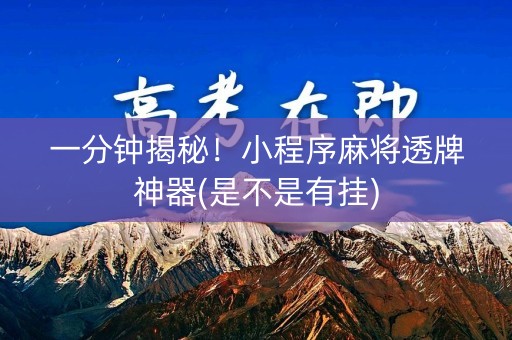 一分钟揭秘！小程序麻将透牌神器(是不是有挂)