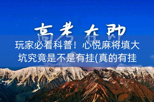 玩家必看科普！心悦麻将填大坑究竟是不是有挂(真的有挂)