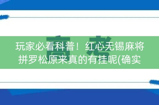 玩家必看科普！红心无锡麻将拼罗松原来真的有挂呢(确实有挂吗)