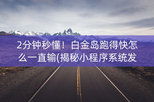 2分钟秒懂！白金岛跑得快怎么一直输(揭秘小程序系统发好牌)