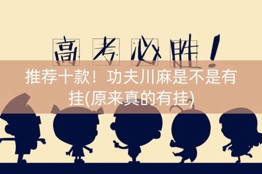 推荐十款！功夫川麻是不是有挂(原来真的有挂)