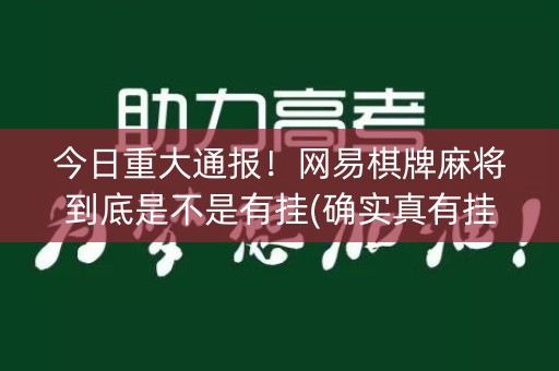 今日重大通报！网易棋牌麻将到底是不是有挂(确实真有挂)