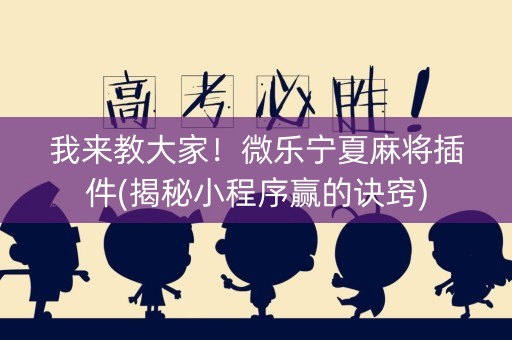 我来教大家！微乐宁夏麻将插件(揭秘小程序赢的诀窍)