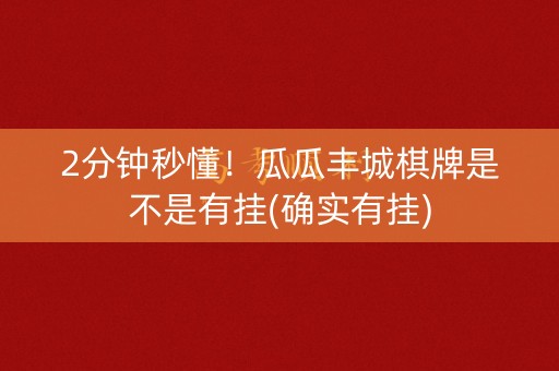 2分钟秒懂！瓜瓜丰城棋牌是不是有挂(确实有挂)