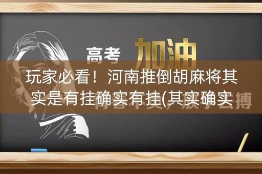 玩家必看！河南推倒胡麻将其实是有挂确实有挂(其实确实有挂)