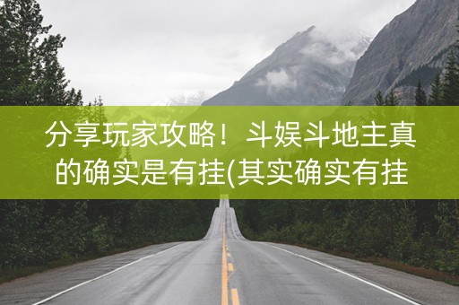 分享玩家攻略！斗娱斗地主真的确实是有挂(其实确实有挂)