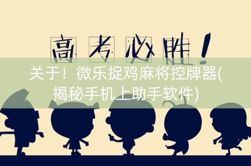 关于！微乐捉鸡麻将控牌器(揭秘手机上助手软件)