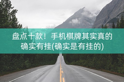 盘点十款！手机棋牌其实真的确实有挂(确实是有挂的)