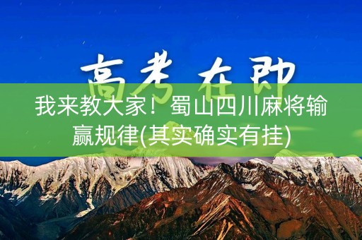 我来教大家！蜀山四川麻将输赢规律(其实确实有挂)