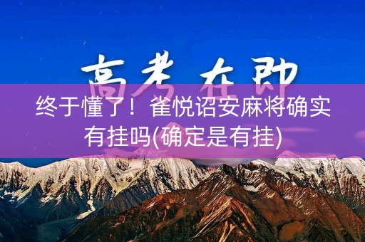 终于懂了！雀悦诏安麻将确实有挂吗(确定是有挂)