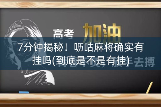 7分钟揭秘！呖咕麻将确实有挂吗(到底是不是有挂)