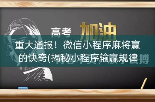 重大通报！微信小程序麻将赢的诀窍(揭秘小程序输赢规律)