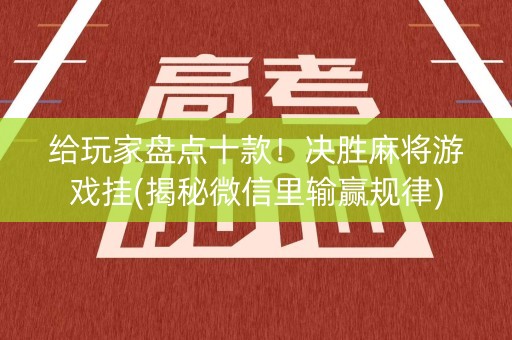 给玩家盘点十款！决胜麻将游戏挂(揭秘微信里输赢规律)