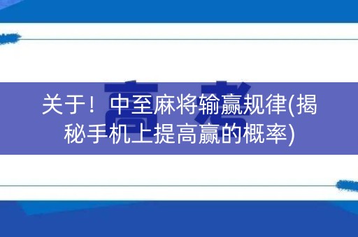 关于！中至麻将输赢规律(揭秘手机上提高赢的概率)