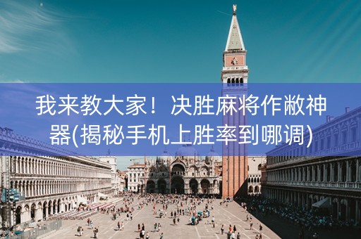 我来教大家！决胜麻将作敝神器(揭秘手机上胜率到哪调)