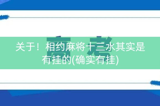 关于！相约麻将十三水其实是有挂的(确实有挂)
