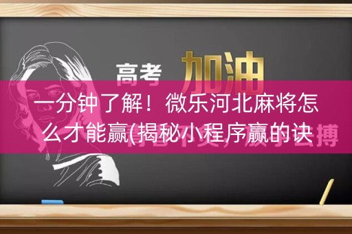一分钟了解！微乐河北麻将怎么才能赢(揭秘小程序赢的诀窍)