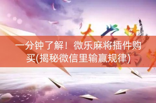 一分钟了解！微乐麻将插件购买(揭秘微信里输赢规律)