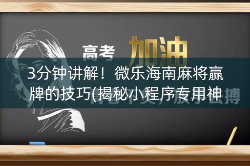 3分钟讲解！微乐海南麻将赢牌的技巧(揭秘小程序专用神器)