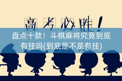 盘点十款！斗棋麻将究竟到底有挂吗(到底是不是有挂)