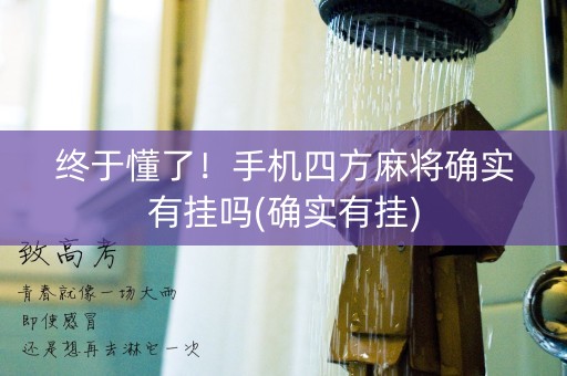 终于懂了！手机四方麻将确实有挂吗(确实有挂)
