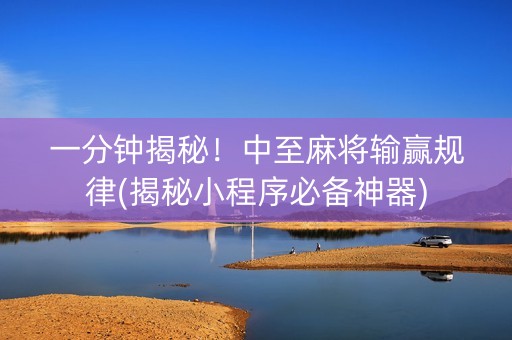 一分钟揭秘！中至麻将输赢规律(揭秘小程序必备神器)