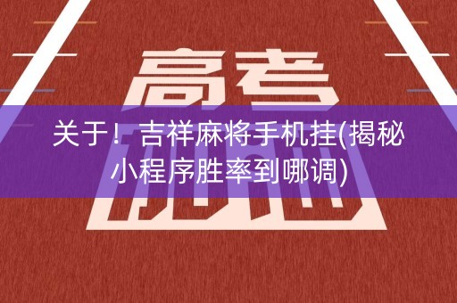 关于！吉祥麻将手机挂(揭秘小程序胜率到哪调)