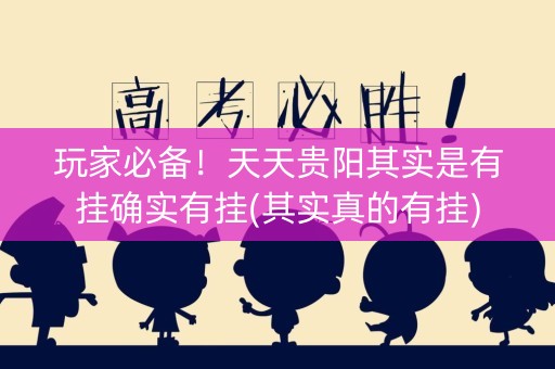 玩家必备！天天贵阳其实是有挂确实有挂(其实真的有挂)