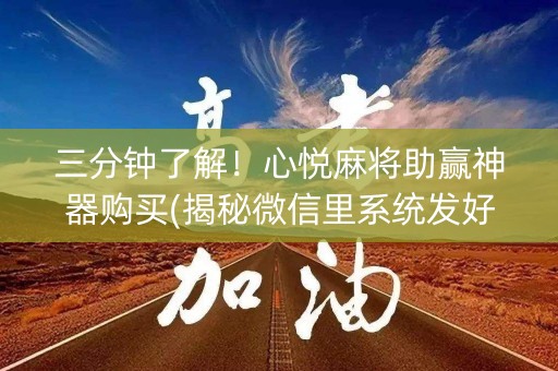 三分钟了解！心悦麻将助赢神器购买(揭秘微信里系统发好牌)