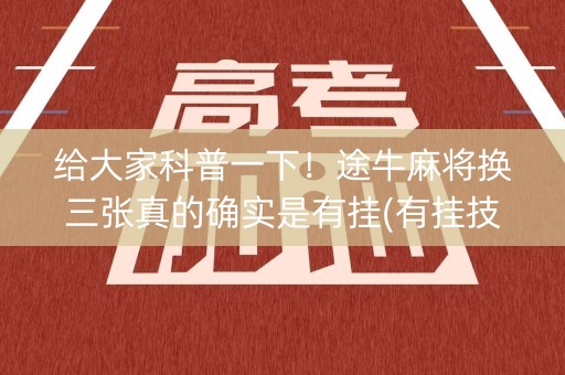 给大家科普一下！途牛麻将换三张真的确实是有挂(有挂技巧辅助器)