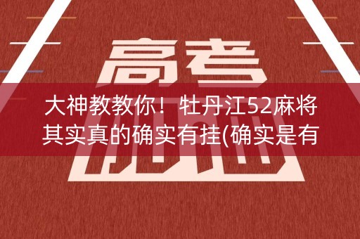 大神教教你！牡丹江52麻将其实真的确实有挂(确实是有挂的)