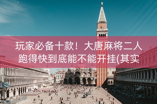 玩家必备十款！大唐麻将二人跑得快到底能不能开挂(其实真的有挂)