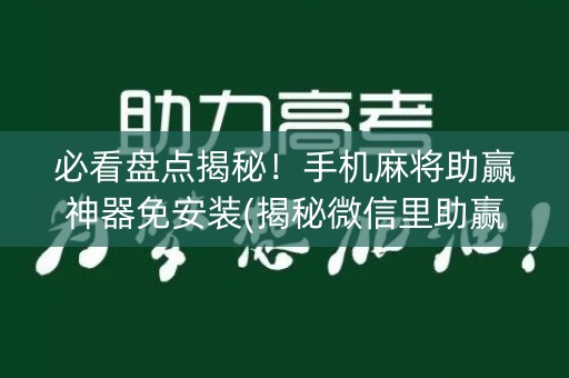 必看盘点揭秘！手机麻将助赢神器免安装(揭秘微信里助赢神器)